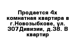 Продается 4х-комнатная квартира в г.Новозыбкове, ул. 307Дивизии, д.38. В квартир